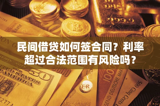 济南民间借贷如何签合同？利率超过合法范围有风险吗？