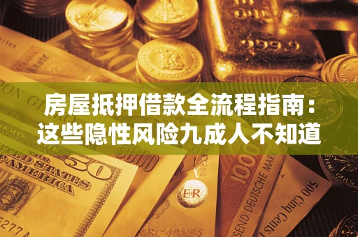 济南房屋抵押借款全流程指南：这些隐性风险九成人不知道