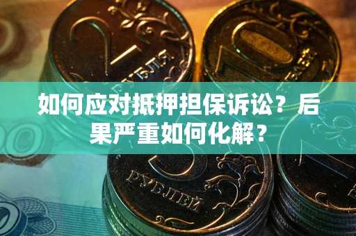 济南如何应对抵押担保诉讼？后果严重如何化解？