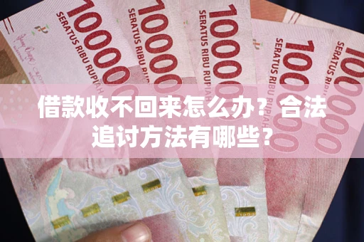 济南借款收不回来怎么办？合法追讨方法有哪些？