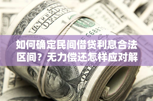 济南如何确定民间借贷利息合法区间？无力偿还怎样应对解决法门？