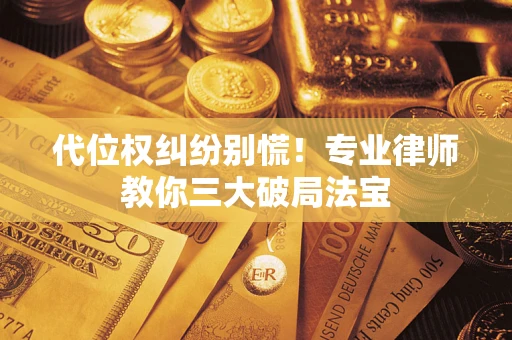 济南代位权纠纷别慌！专业律师教你三大破局法宝