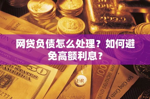 济南网贷负债怎么处理？如何避免高额利息？
