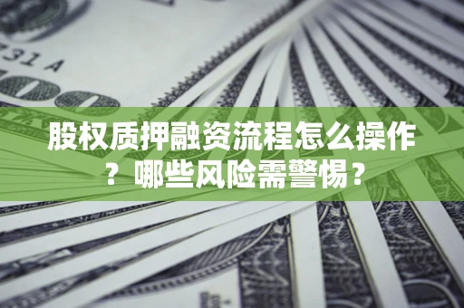 济南股权质押融资流程怎么操作？哪些风险需警惕？