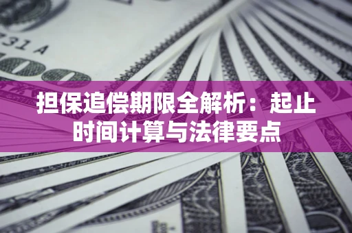 济南担保追偿期限全解析：起止时间计算与法律要点