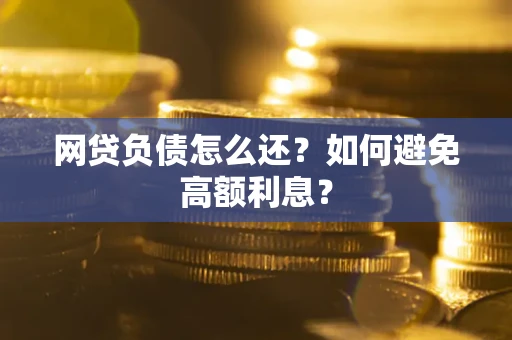 济南网贷负债怎么还？如何避免高额利息？