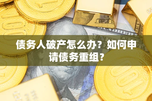 济南债务人破产怎么办？如何申请债务重组？