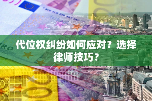 济南代位权纠纷如何应对？选择律师技巧？