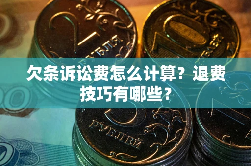 济南欠条诉讼费怎么计算？退费技巧有哪些？