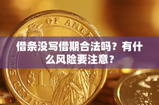 济南借条没写借期合法吗？有什么风险要注意？