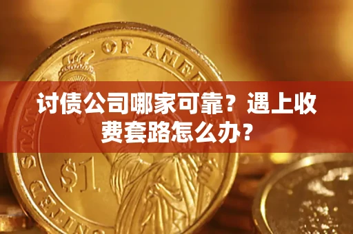 济南讨债公司哪家可靠？遇上收费套路怎么办？