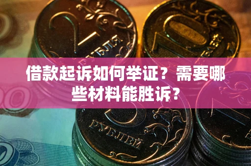 济南借款起诉如何举证？需要哪些材料能胜诉？