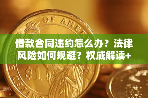 济南借款合同违约怎么办?法律风险如何规避?权威解读+实用指南 济南借款合同违约怎么办?法律风险如何规避?权威解读+实用指南