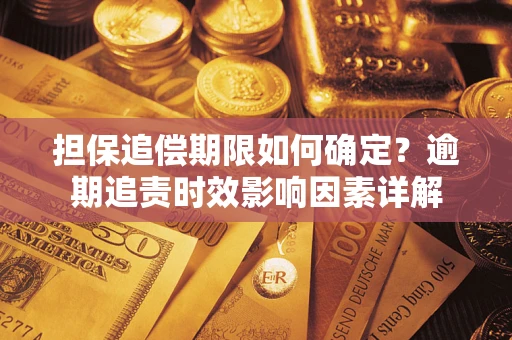 济南担保追偿期限如何确定？逾期追责时效影响因素详解