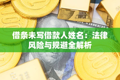 济南借条未写借款人姓名：法律风险与规避全解析