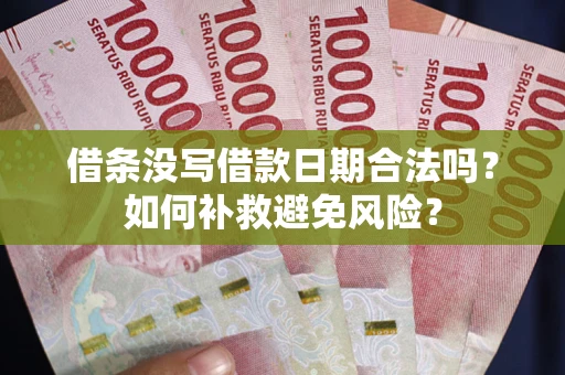济南借条没写借款日期合法吗？如何补救避免风险？