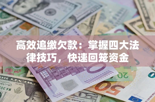 济南高效追缴欠款：掌握四大法律技巧，快速回笼资金