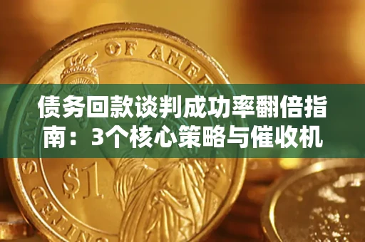 济南债务回款谈判成功率翻倍指南：3个核心策略与催收机构避坑法则