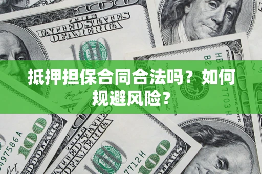 济南抵押担保合同合法吗？如何规避风险？