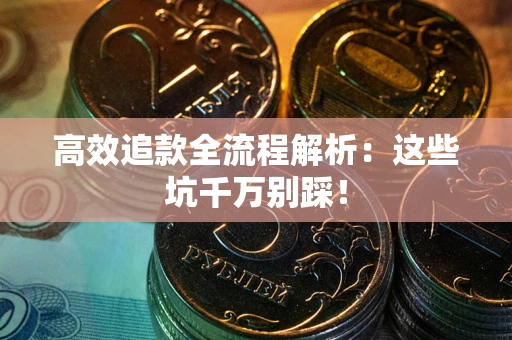济南高效追款全流程解析：这些坑千万别踩！
