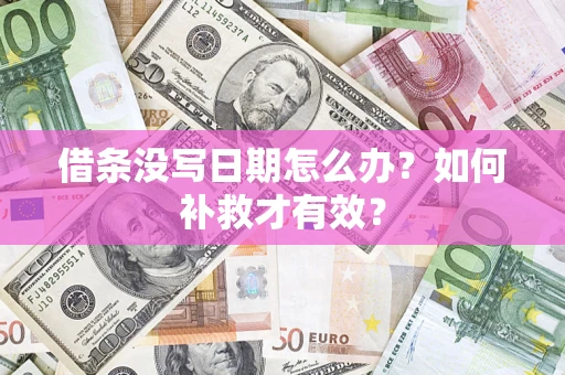 济南借条没写日期怎么办？如何补救才有效？