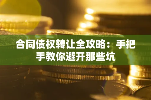 济南合同债权转让全攻略：手把手教你避开那些坑