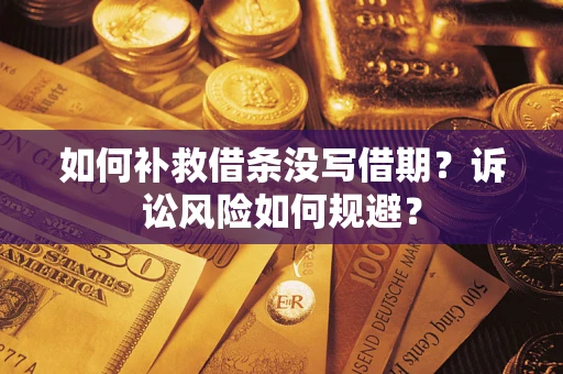 济南如何补救借条没写借期？诉讼风险如何规避？
