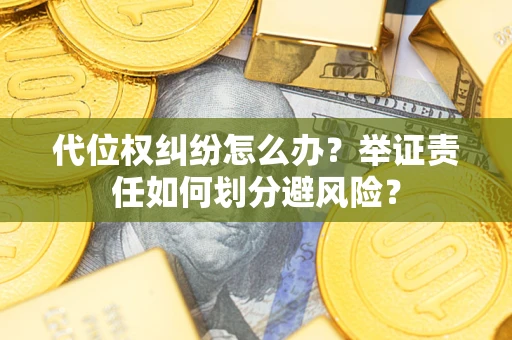 济南代位权纠纷怎么办？举证责任如何划分避风险？