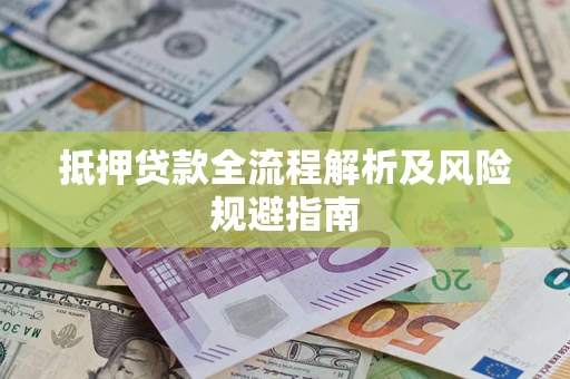 济南抵押贷款全流程解析及风险规避指南