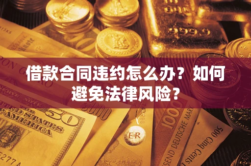 济南借款合同违约怎么办？如何避免法律风险？