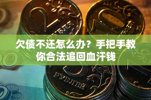 济南欠债不还怎么办?手把手教你合法追回血汗钱 济南欠债不还怎么办?手把手教你合法追回血汗钱
