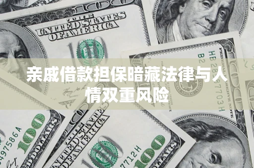 济南亲戚借款担保暗藏法律与人情双重风险