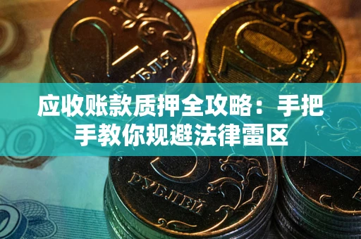 济南应收账款质押全攻略：手把手教你规避法律雷区