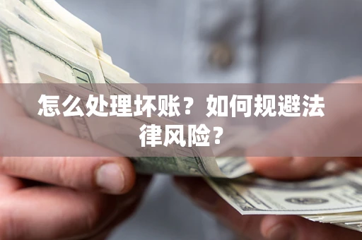 济南怎么处理坏账？如何规避法律风险？