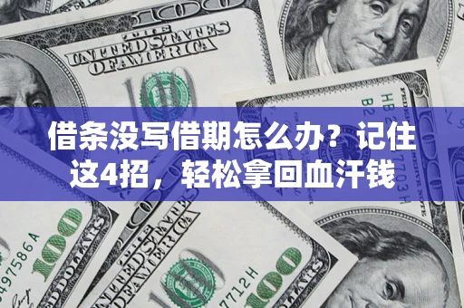 济南借条没写借期怎么办？记住这4招，轻松拿回血汗钱