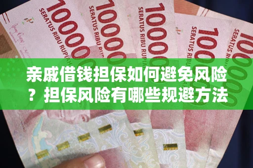 济南亲戚借钱担保如何避免风险？担保风险有哪些规避方法？