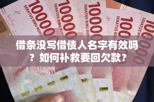济南借条没写借债人名字有效吗？如何补救要回欠款？