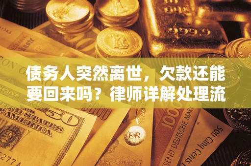 济南债务人突然离世，欠款还能要回来吗？律师详解处理流程