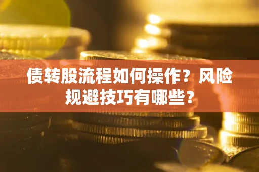 济南债转股流程如何操作？风险规避技巧有哪些？