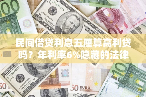 济南民间借贷利息五厘算高利贷吗？年利率6%隐藏的法律风险全解析