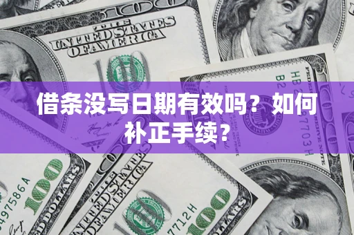 济南借条没写日期有效吗？如何补正手续？