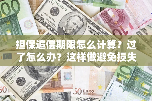济南担保追偿期限怎么计算？过了怎么办？这样做避免损失！