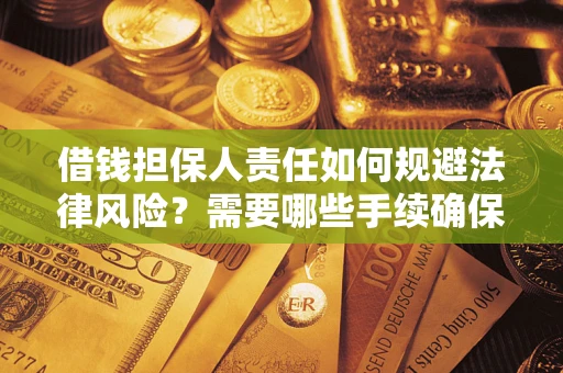 济南借钱担保人责任如何规避法律风险？需要哪些手续确保安全？