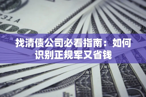 济南找清债公司必看指南：如何识别正规军又省钱