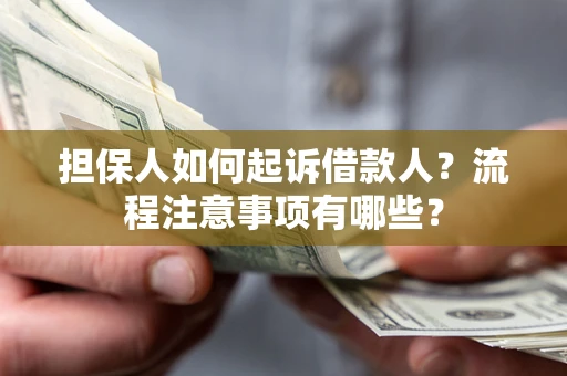 济南担保人如何起诉借款人？流程注意事项有哪些？