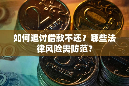 济南如何追讨借款不还？哪些法律风险需防范？