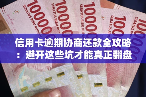 济南信用卡逾期协商还款全攻略：避开这些坑才能真正翻盘